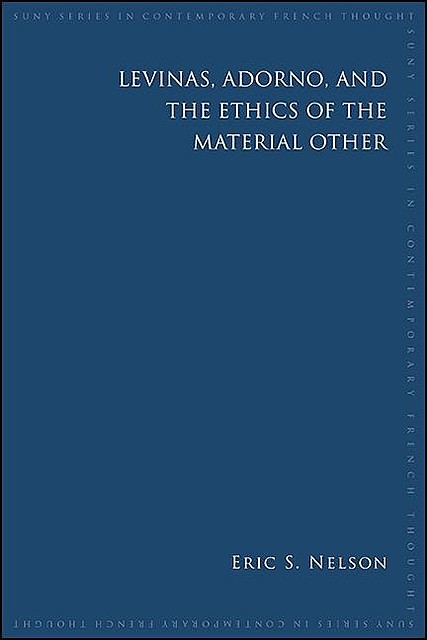 Levinas, Adorno, and the Ethics of the Material Other, Eric Nelson