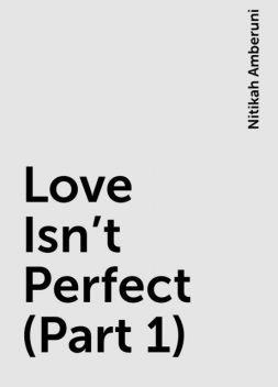 Love Isn’t Perfect (Part 1), Nitikah Amberuni