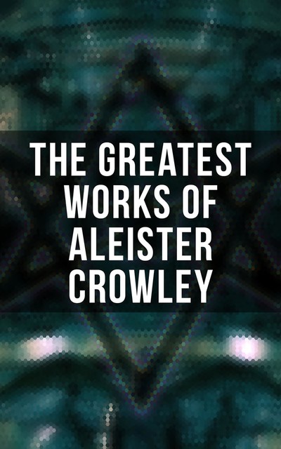 The Greatest Works of Aleister Crowley, Aleister Crowley, S.L.Macgregor Mathers, Mary d'Este Sturges