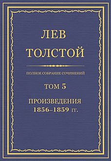 Полное собрание сочинений в 90 томах. Том 5. Произведения 1856—1859 гг., Лев Толстой