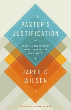 The Pastor's Justification, Jared C. Wilson