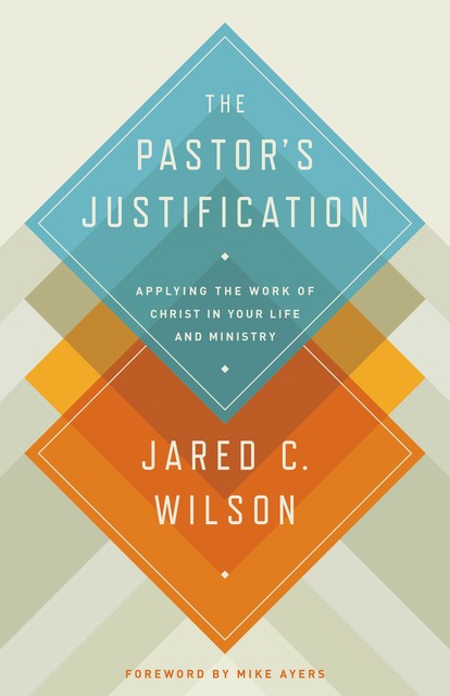The Pastor's Justification, Jared C. Wilson
