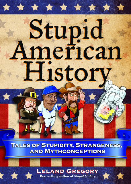 Stupid American History, Leland Gregory
