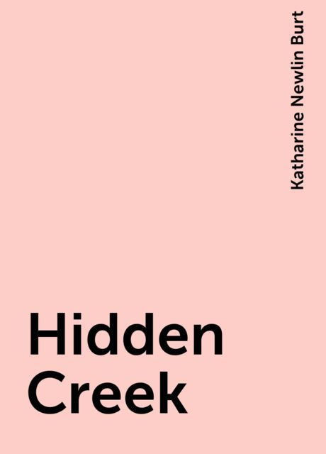 Hidden Creek, Katharine Newlin Burt