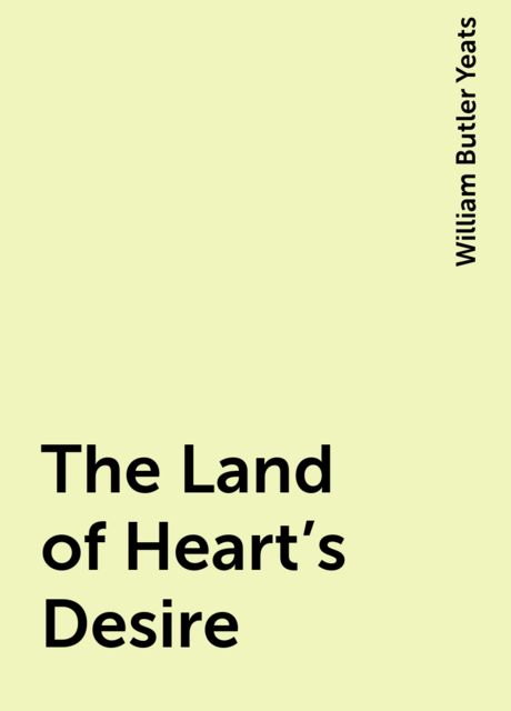 The Land of Heart's Desire, William Butler Yeats