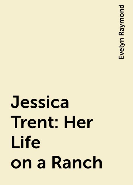 Jessica Trent: Her Life on a Ranch, Evelyn Raymond