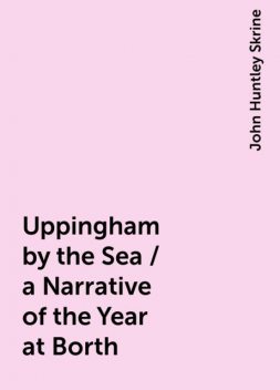 Uppingham by the Sea / a Narrative of the Year at Borth, John Huntley Skrine