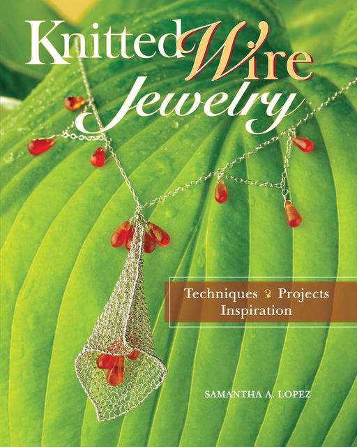 Knitted Wire Jewelry, Samantha Lopez