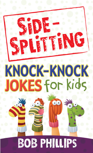 Side-Splitting Knock-Knock Jokes for Kids, Bob Phillips