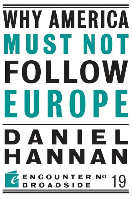 Why America Must Not Follow Europe, Daniel Hannan