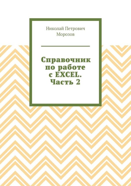 Справочник по работе с EXCEL. Часть 2, Николай Морозов