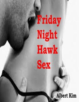 Friday Night Hawk Sex, Albert Kim