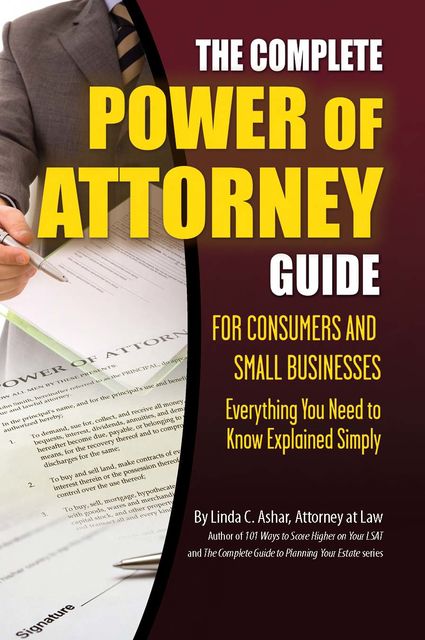 The Complete Power of Attorney Guide for Consumers and Small Businesses, Linda C.Ashar