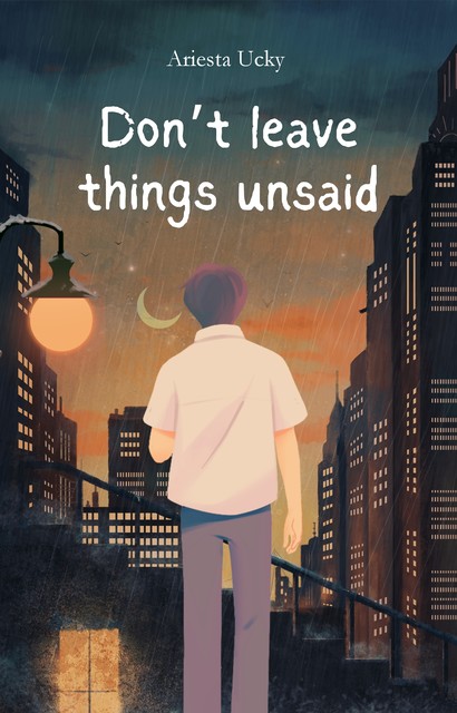 Don’t leave things unsaid, Ariesta Ucky