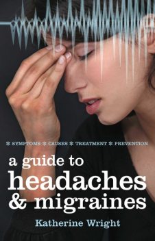 A Guide to Headaches and Migraines, Katherine Wright