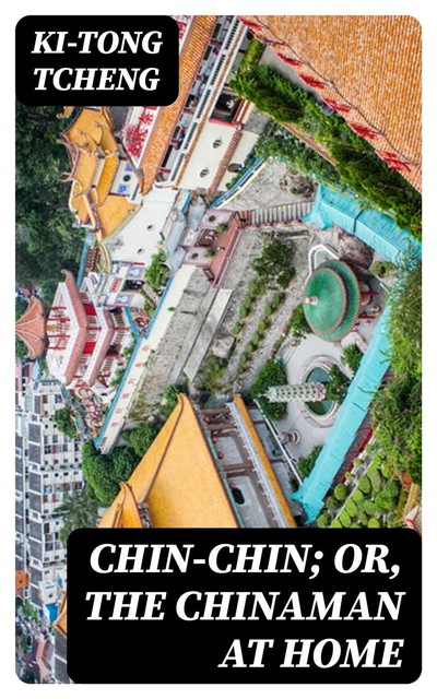 Chin-Chin; Or, The Chinaman at Home, Ki-tong Tcheng