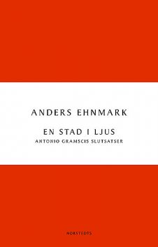 En stad i ljus: Antonio Gramscis slutsatser, Anders Ehnmark