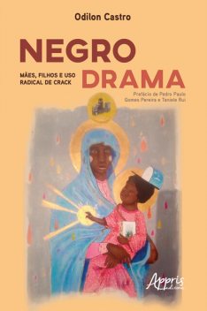 Negro Drama: Mães, Filhos e uso Radical de Crack, Odilon Castro