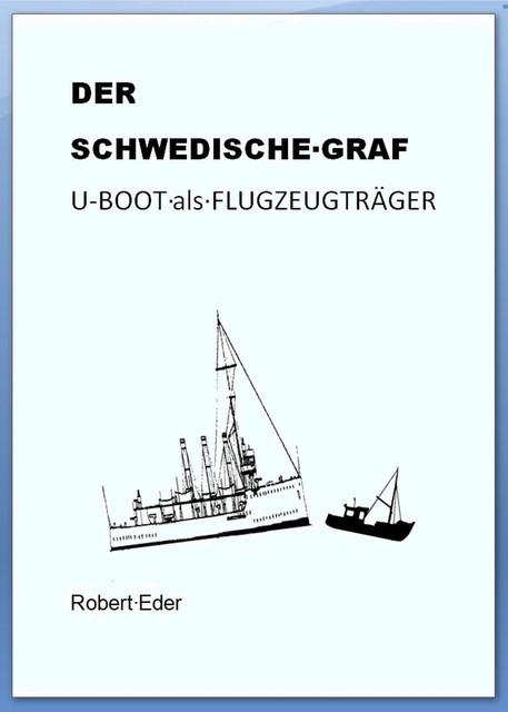 DER SCHWEDISCHE GRAF U-Boot als Flugzeugträger, Robert Eder