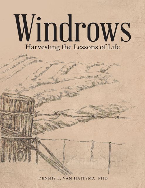 Windrows: Harvesting the Lessons of Life, Dennis L. Van Haitsma