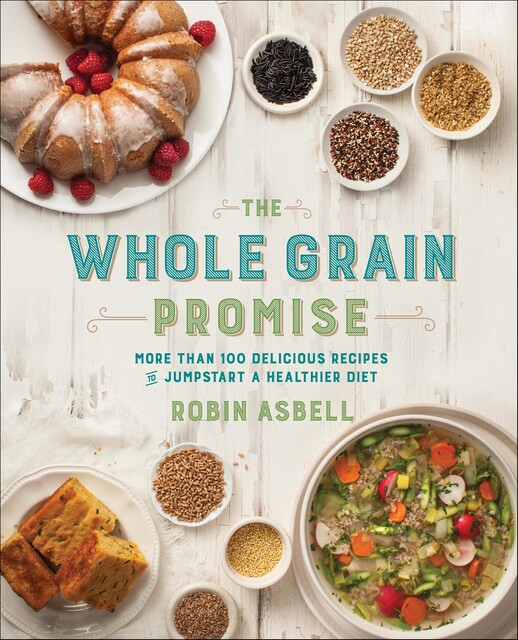 The Whole Grain Promise, Robin Asbell