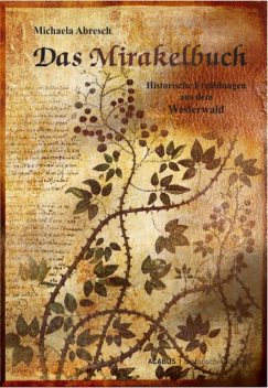 Das Mirakelbuch. Historische Erzählungen aus dem Westerwald, Michaela Abresch