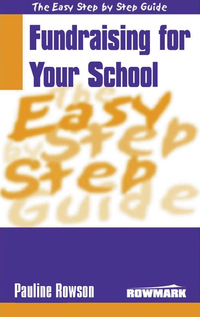 Easy Step by Step Guide to Fundraising for Your School, Pauline Rowson