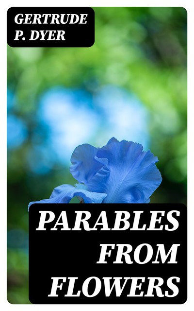 Parables from Flowers, Gertrude P.Dyer