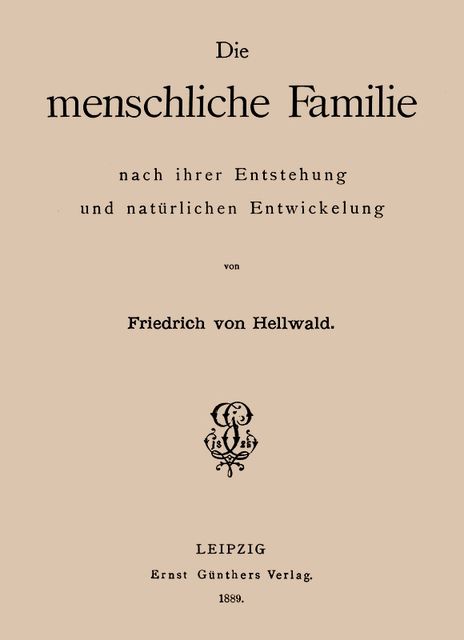 Die menschliche Familie nach ihrer Entstehung und natürlichen Entwickelung, Friedrich Anton Heller von Hellwald