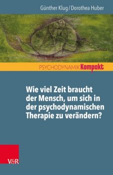 Wie viel Zeit braucht der Mensch, um sich in der psychodynamischen Therapie zu verändern, Dorothea Huber, Günther Klug
