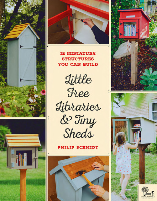 Little Free Libraries & Tiny Sheds, Philip Schmidt, Little Free Library