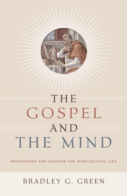 The Gospel and the Mind, Bradley G. Green