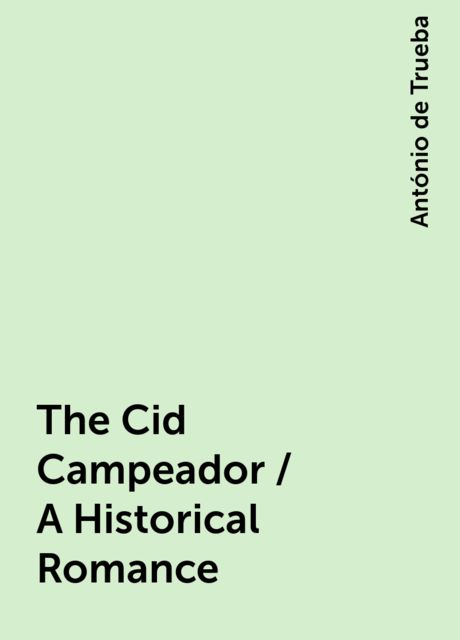 The Cid Campeador / A Historical Romance, António de Trueba