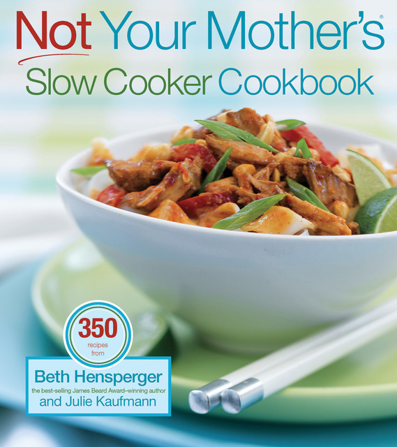Not Your Mother's Slow Cooker Cookbook, Beth Hensperger, Kaufmann Julie