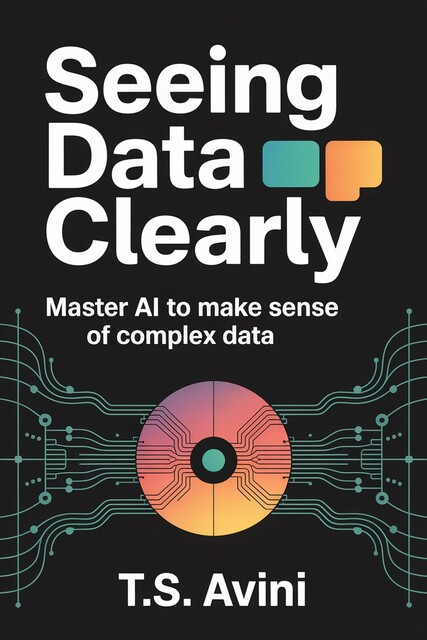 Seeing Data Clearly, T. S Avini