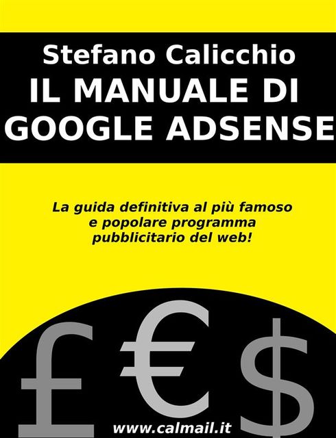 Il manuale di google adsense – la guida definitiva al più famoso e popolare programma pubblicitario del web, Stefano Calicchio
