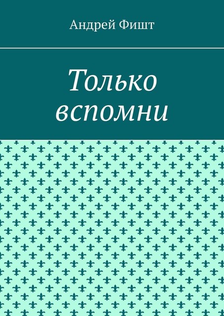 Только вспомни, Андрей Фишт