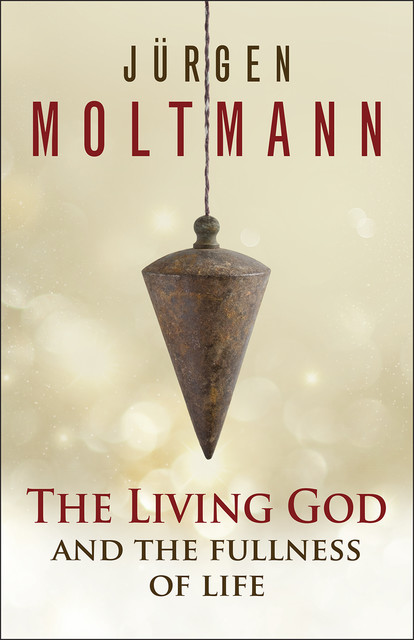 The Living God and the Fullness of Life, Jürgen Moltmann