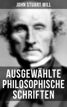 Ausgewählte philosophische Schriften, John Stuart Mill