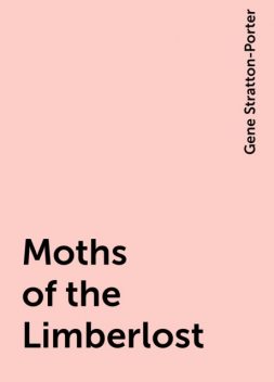 Moths of the Limberlost, Gene Stratton-Porter