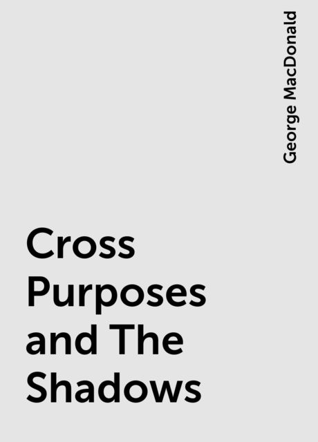 Cross Purposes and The Shadows, George MacDonald