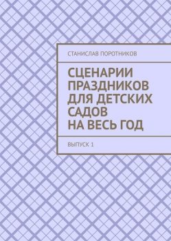 Сценарии праздников для детских садов на весь год. Выпуск 1, Станислав Поротников