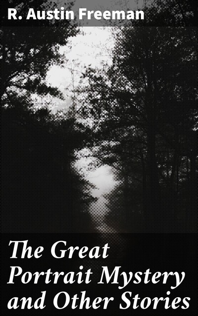 The Great Portrait Mystery and Other Stories, R.Austin Freeman