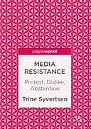 Media Resistance: Protest, Dislike, Abstention, Trine Syvertsen