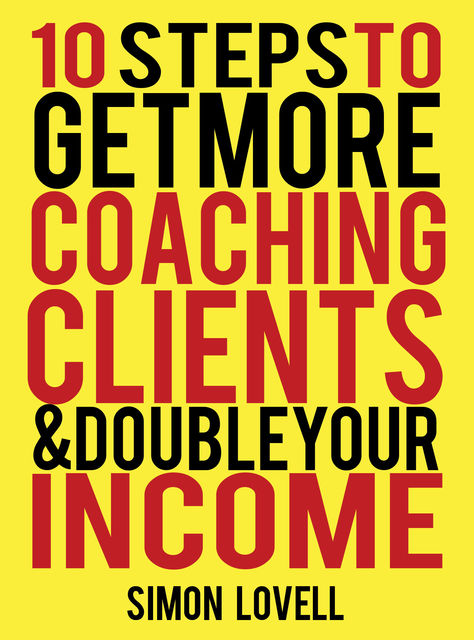 10 Steps To Get More Coaching Clients & Double Your Income, Simon Lovell