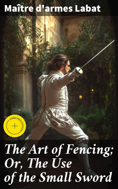 The Art of Fencing; Or, The Use of the Small Sword, Maître d'armes Labat