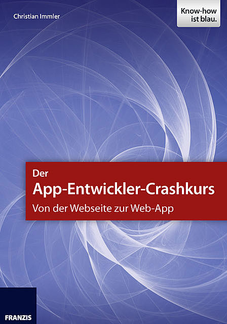 Der App-Entwickler-Crashkurs – Von der Webseite zur Web-App, Christian Immler