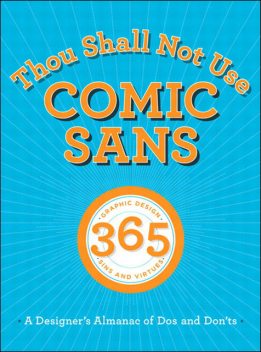 Thou Shall Not Use Comic Sans: 365 Graphic Design Sins and Virtues: A Designer's Almanac of Dos and Don'ts (Nadezhda Marimont's Library), Sean Adams