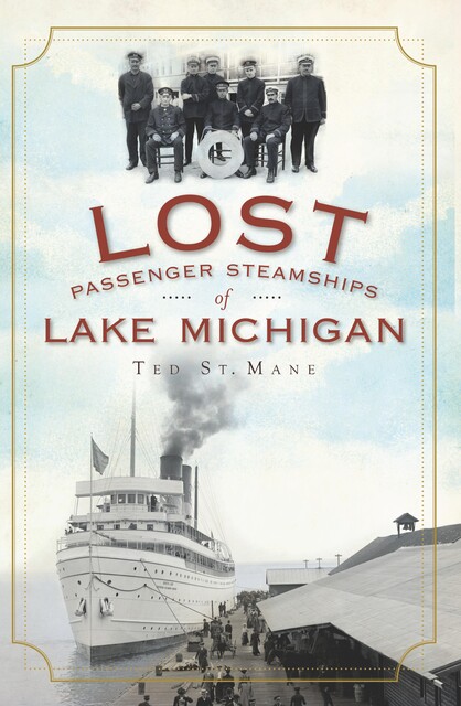 Lost Passenger Steamships of Lake Michigan, Ted St. Mane