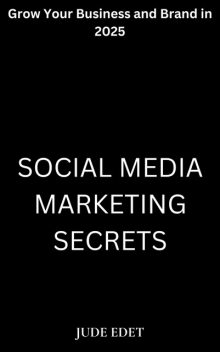 Social Media Marketing Secrets, Jude Edet